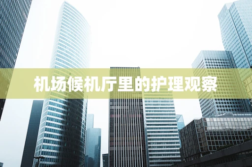 机场候机厅里的护理观察