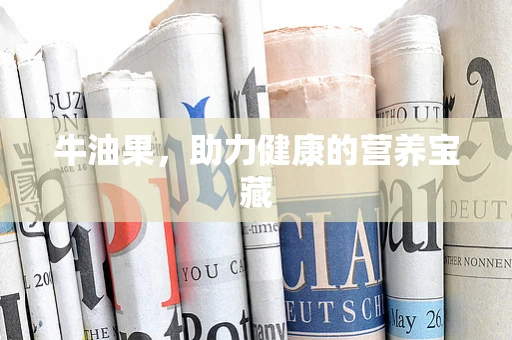 牛油果，助力健康的营养宝藏