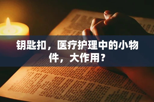 钥匙扣，医疗护理中的小物件，大作用？