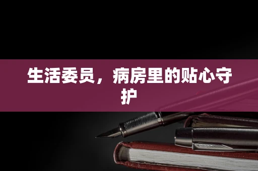生活委员，病房里的贴心守护