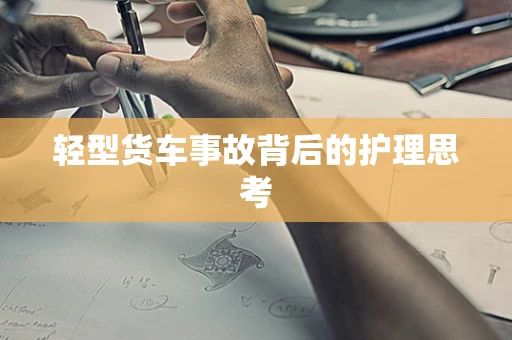 轻型货车事故背后的护理思考