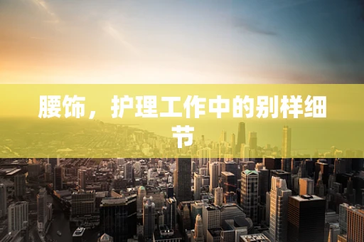 腰饰，护理工作中的别样细节