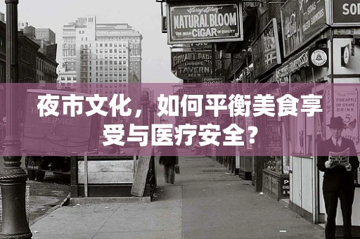 夜市文化，如何平衡美食享受与医疗安全？
