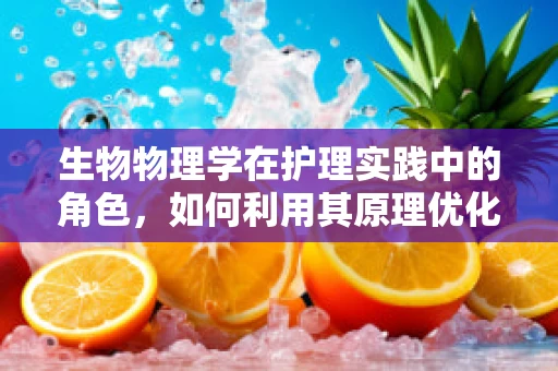 生物物理学在护理实践中的角色，如何利用其原理优化患者康复？