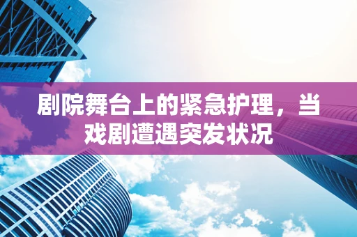 剧院舞台上的紧急护理，当戏剧遭遇突发状况