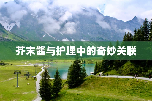 芥末酱与护理中的奇妙关联