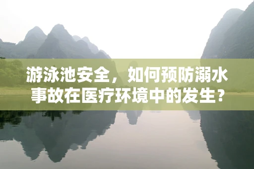 游泳池安全，如何预防溺水事故在医疗环境中的发生？