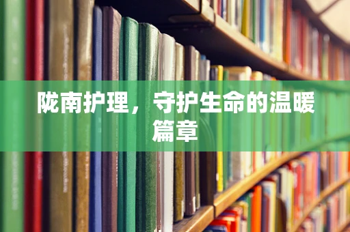 陇南护理，守护生命的温暖篇章