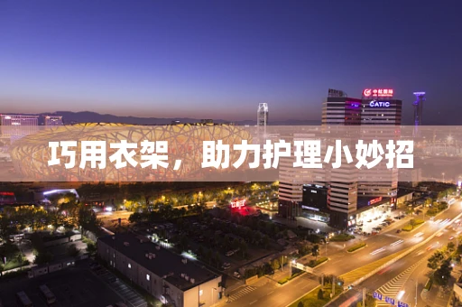 巧用衣架，助力护理小妙招
