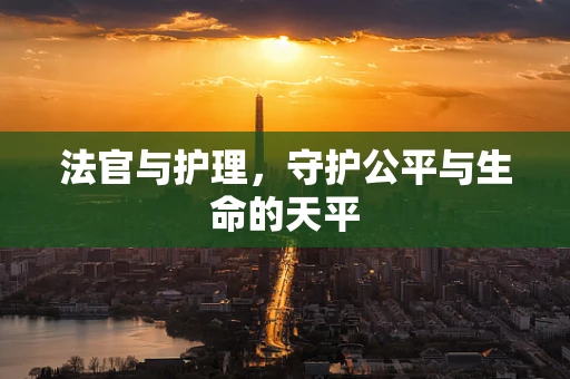 法官与护理，守护公平与生命的天平