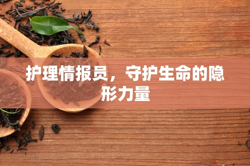 护理情报员，守护生命的隐形力量