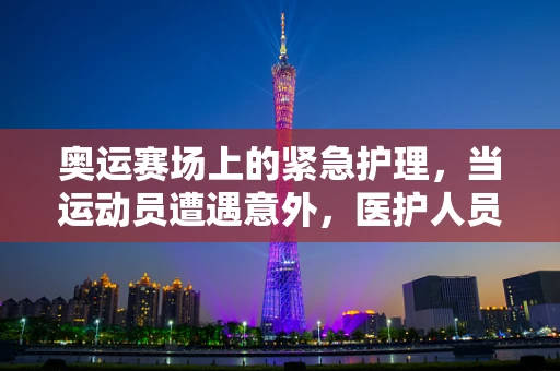 奥运赛场上的紧急护理，当运动员遭遇意外，医护人员如何迅速响应？
