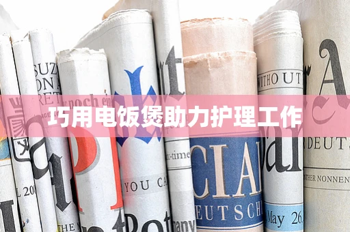 巧用电饭煲助力护理工作