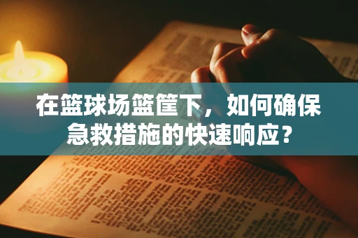 在篮球场篮筐下，如何确保急救措施的快速响应？