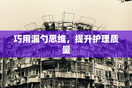巧用漏勺思维，提升护理质量