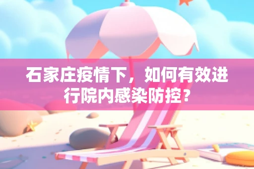 石家庄疫情下，如何有效进行院内感染防控？