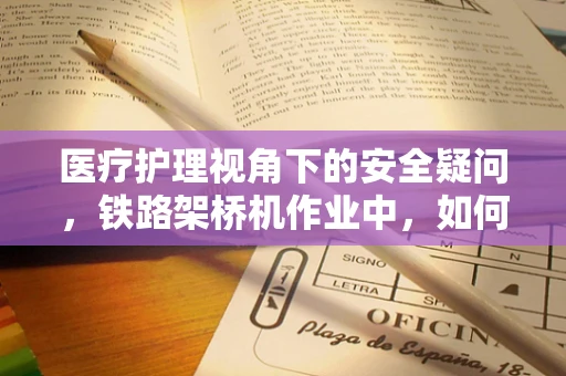 医疗护理视角下的安全疑问，铁路架桥机作业中，如何确保医护人员紧急撤离通道的畅通无阻？