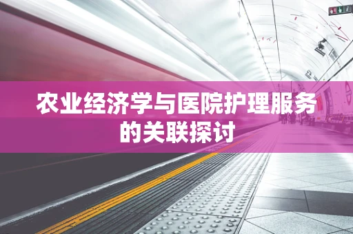 农业经济学与医院护理服务的关联探讨