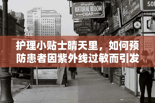 护理小贴士晴天里，如何预防患者因紫外线过敏而引发的皮肤问题？