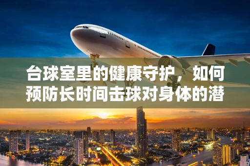 台球室里的健康守护，如何预防长时间击球对身体的潜在影响？