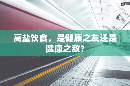 高盐饮食，是健康之友还是健康之敌？