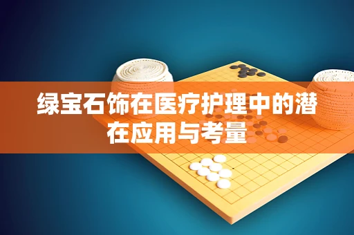 绿宝石饰在医疗护理中的潜在应用与考量