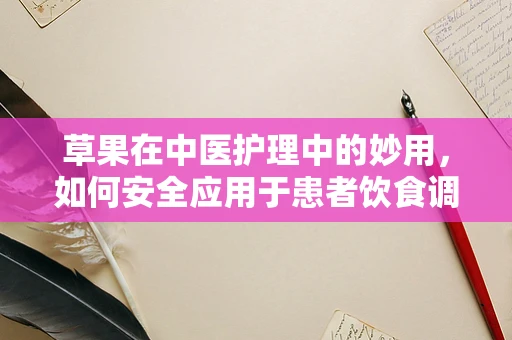草果在中医护理中的妙用，如何安全应用于患者饮食调理？
