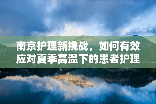 南京护理新挑战，如何有效应对夏季高温下的患者护理？