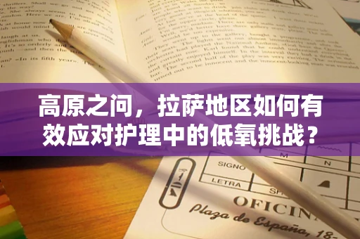 高原之问，拉萨地区如何有效应对护理中的低氧挑战？
