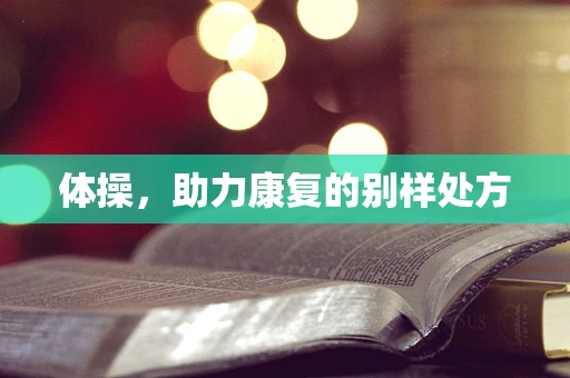 体操，助力康复的别样处方