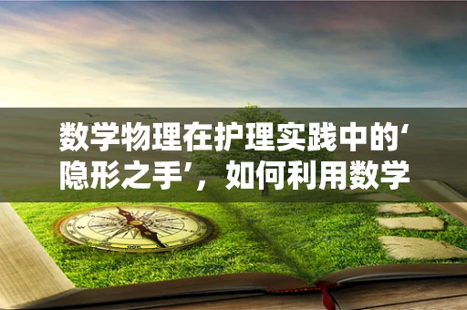 数学物理在护理实践中的‘隐形之手’，如何利用数学模型预测患者康复速度？