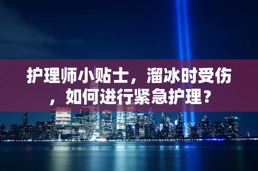 护理师小贴士，溜冰时受伤，如何进行紧急护理？