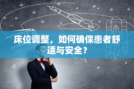 床位调整，如何确保患者舒适与安全？