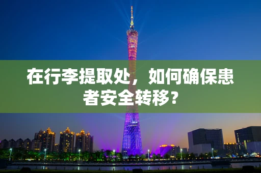 在行李提取处，如何确保患者安全转移？