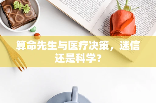 算命先生与医疗决策，迷信还是科学？