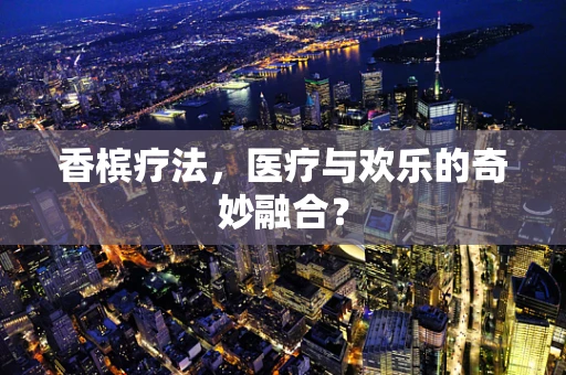 香槟疗法，医疗与欢乐的奇妙融合？