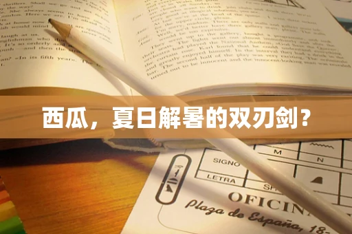 西瓜，夏日解暑的双刃剑？