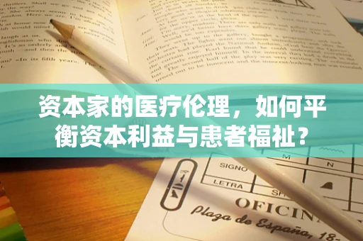 资本家的医疗伦理，如何平衡资本利益与患者福祉？