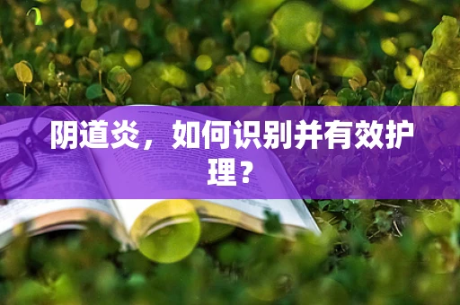 阴道炎，如何识别并有效护理？